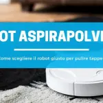 Robot aspirapolvere e tappeti: Come scegliere il robot giusto