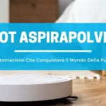 Robot aspirapolvere: L'automazione Che Conquisterà  Il Mondo Della Pulizia